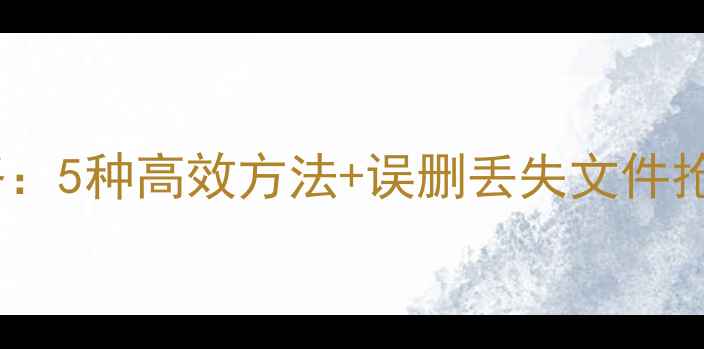 图片 华为平板数据恢复全攻略：5种高效方法+误删丢失文件抢救指南（附操作步骤）1