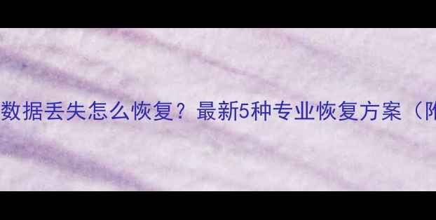 华为手机内存数据丢失怎么恢复最新5种专业恢复方案附图文教程
