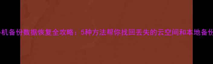 图片 华为手机备份数据恢复全攻略：5种方法帮你找回丢失的云空间和本地备份文件1