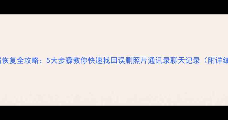 图片 华为手机数据恢复全攻略：5大步骤教你快速找回误删照片通讯录聊天记录（附详细图文教程）2