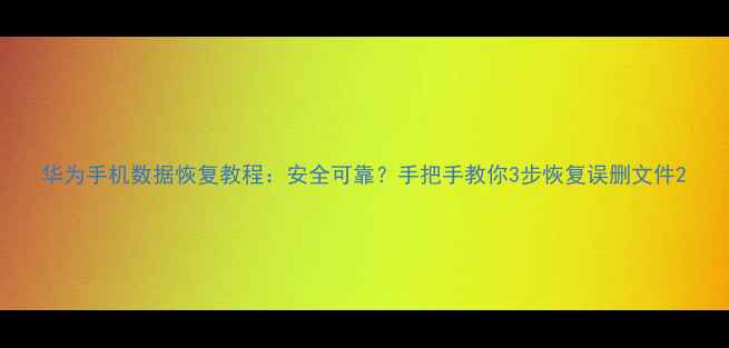 图片 华为手机数据恢复教程：安全可靠？手把手教你3步恢复误删文件2