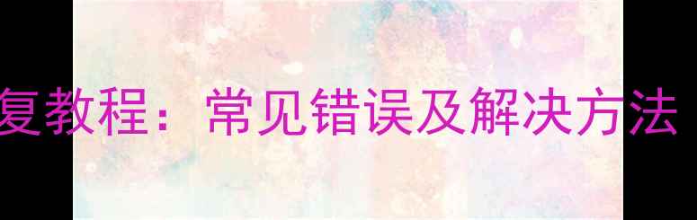华为手机数据恢复教程常见错误及解决方法附详细步骤