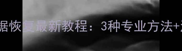 华为手机数据恢复最新教程3种专业方法注意事项全