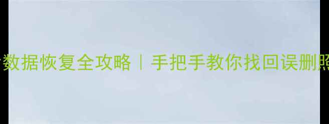 华为手机清除设置后数据恢复全攻略手把手教你找回误删照片聊天记录联系人