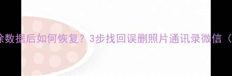 华为荣耀5清除数据后如何恢复3步找回误删照片通讯录微信附详细教程