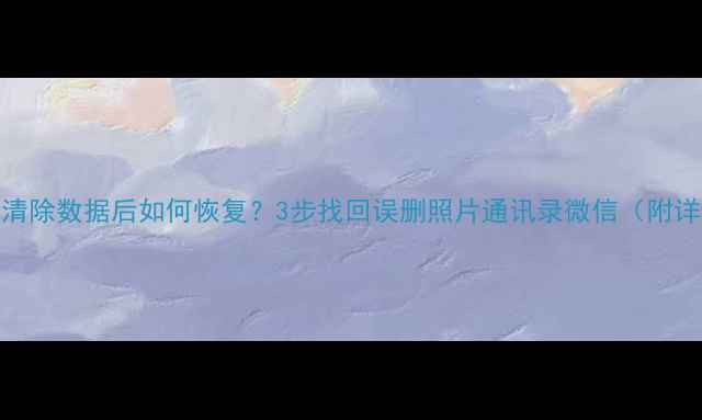 图片 华为荣耀5清除数据后如何恢复？3步找回误删照片通讯录微信（附详细教程）1
