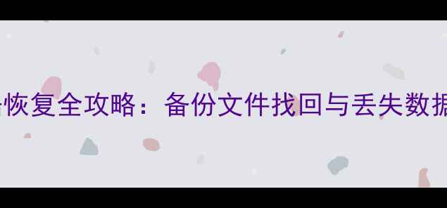 华为荣耀70数据恢复全攻略备份文件找回与丢失数据修复的5种方法