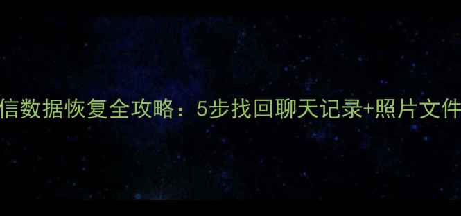 华为荣耀8x微信数据恢复全攻略5步找回聊天记录照片文件最新教程