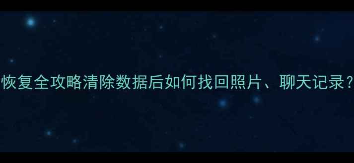 图片 华为荣耀手机数据恢复全攻略清除数据后如何找回照片、聊天记录？3步操作轻松恢复