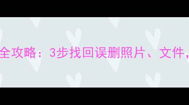 华为账号云端数据恢复全攻略3步找回误删照片文件操作指南及注意事项