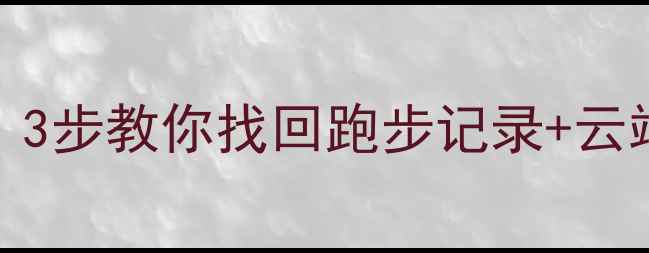 华为运动健康App数据丢失别慌3步教你找回跑步记录云端备份技巧附最新恢复教程