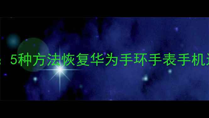 图片 华为运动数据丢失全攻略：5种方法恢复华为手环手表手机运动数据（附实操步骤）1