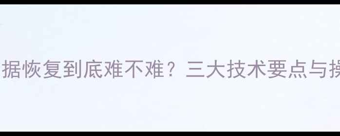 图片 单盘片数据恢复到底难不难？三大技术要点与操作指南1