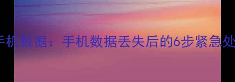 友谊医院成功恢复手机数据手机数据丢失后的6步紧急处理指南附案例