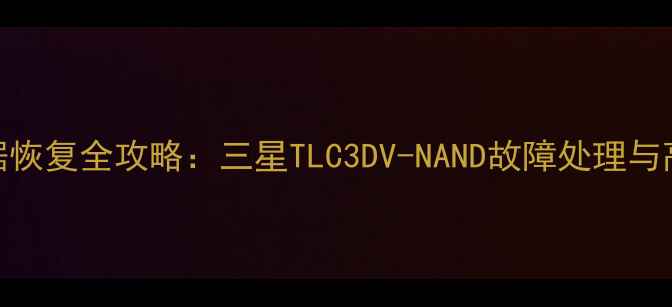 图片 叠瓦硬盘数据恢复全攻略：三星TLC3DV-NAND故障处理与高效恢复方案