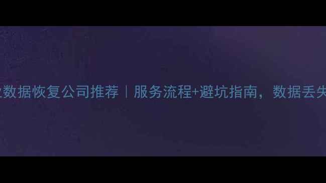 合川专业数据恢复公司推荐服务流程避坑指南数据丢失别慌