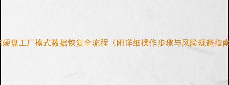 图片 固态硬盘工厂模式数据恢复全流程（附详细操作步骤与风险规避指南）2