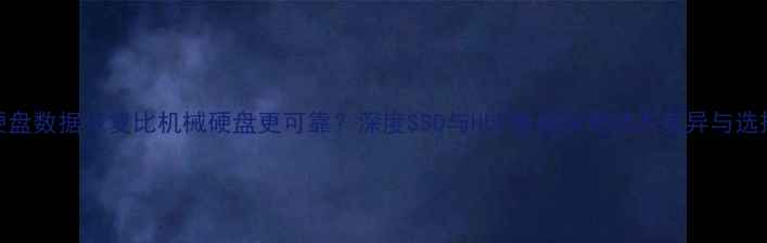 图片 固态硬盘数据恢复比机械硬盘更可靠？深度SSD与HDD数据恢复技术差异与选择指南