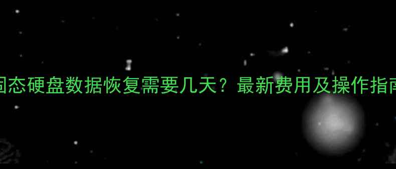 图片 固态硬盘数据恢复需要几天？最新费用及操作指南