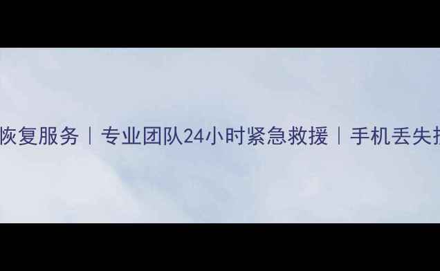 图片 固镇县手机数据恢复服务｜专业团队24小时紧急救援｜手机丢失损坏数据全修复2