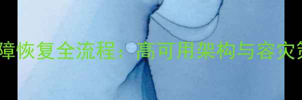 大数据环境故障恢复全流程高可用架构与容灾策略实战指南