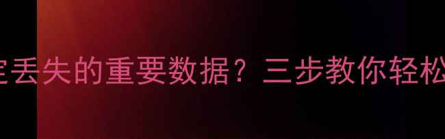 如何快速恢复iPad被锁定丢失的重要数据三步教你轻松解决iPad数据恢复难题