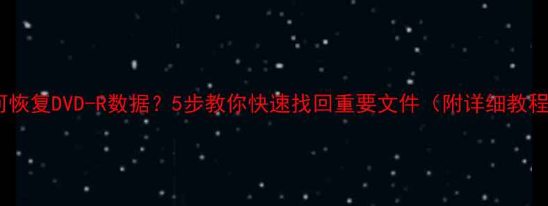 如何恢复DVD-R数据5步教你快速找回重要文件附详细教程
