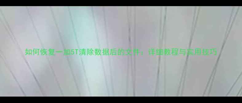 如何恢复一加5T清除数据后的文件详细教程与实用技巧