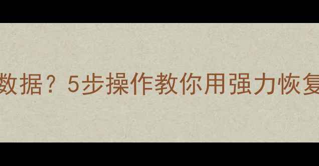 如何恢复误删的iPhone数据5步操作教你用强力恢复精灵高效找回丢失信息