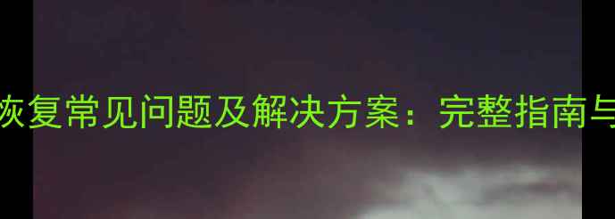 图片 学生数据恢复常见问题及解决方案：完整指南与操作技巧