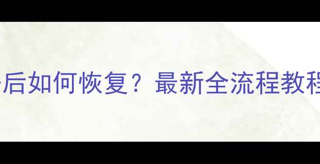 图片 安卓删除系统数据后如何恢复？最新全流程教程与专业工具推荐1