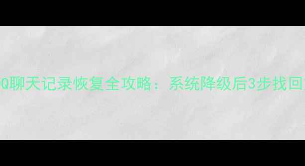 图片 安卓手机QQ聊天记录恢复全攻略：系统降级后3步找回重要数据1