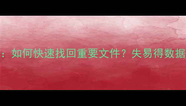 图片 安卓手机数据丢失全攻略：如何快速找回重要文件？失易得数据恢复软件测评与使用教程