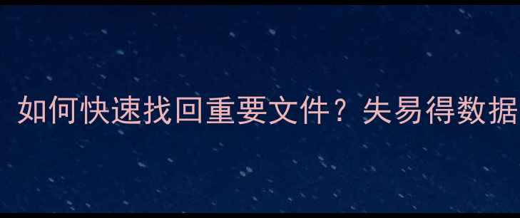 安卓手机数据丢失全攻略如何快速找回重要文件失易得数据恢复软件测评与使用教程