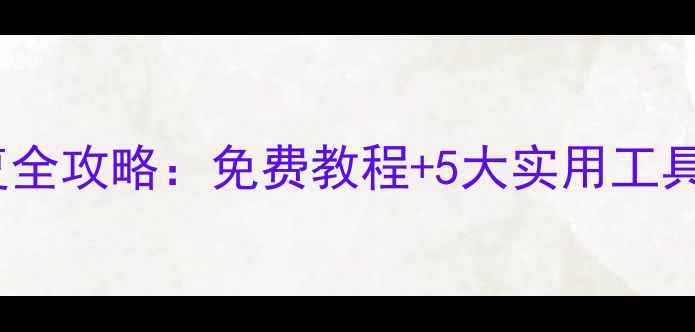 安卓手机数据恢复全攻略免费教程5大实用工具附操作步骤
