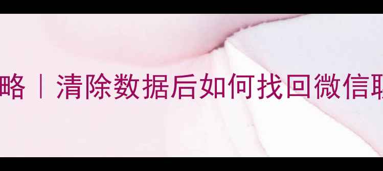 图片 安卓手机数据恢复全攻略｜清除数据后如何找回微信聊天记录、照片视频？2