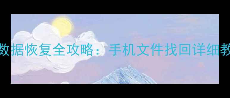 图片 安卓手机电脑数据恢复全攻略：手机文件找回详细教程与预防指南