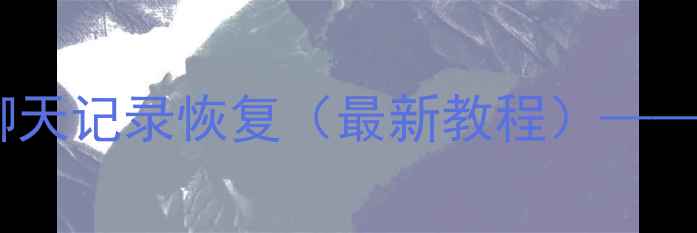 安卓手机误删照片联系人聊天记录恢复最新教程手机数据如何找回全攻略