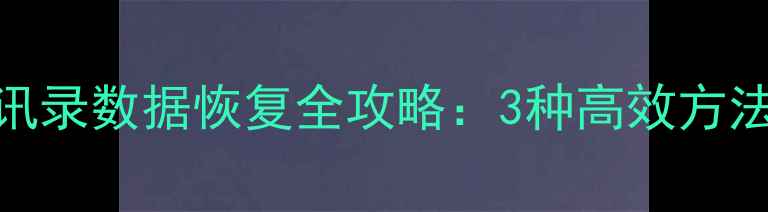 图片 安卓手机通讯录数据恢复全攻略：3种高效方法+注意事项1
