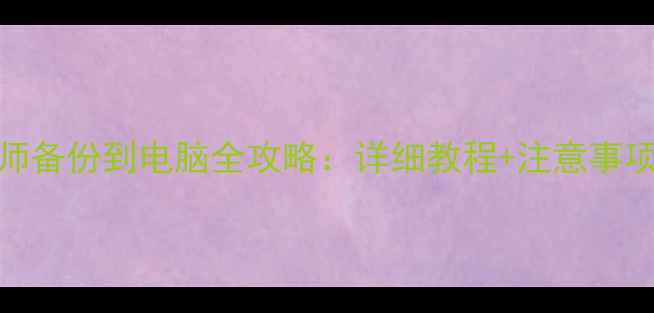 图片 安卓数据恢复大师备份到电脑全攻略：详细教程+注意事项+常见问题解答1