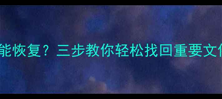 图片 安卓清除数据后还能恢复？三步教你轻松找回重要文件（附详细教程）1