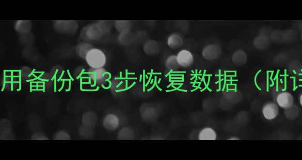 完整教程如何用备份包3步恢复数据附详细操作指南