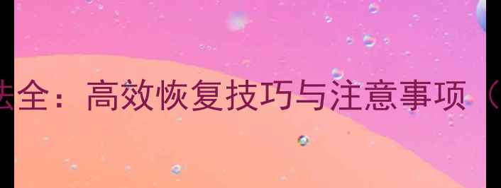 图片 客户端数据恢复方法全：高效恢复技巧与注意事项（附详细操作教程）1