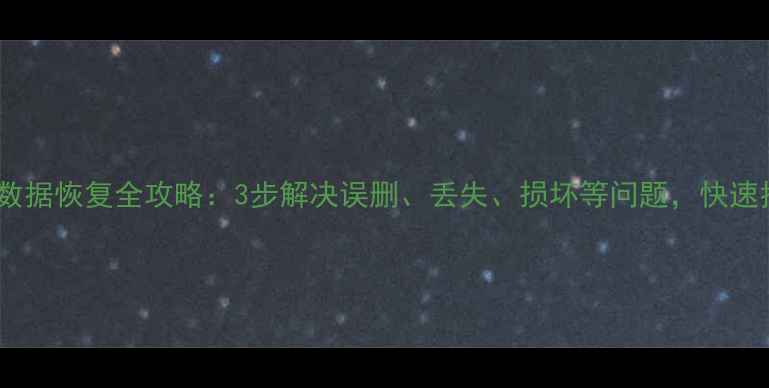 图片 家用电脑硬盘数据恢复全攻略：3步解决误删、丢失、损坏等问题，快速找回重要数据2
