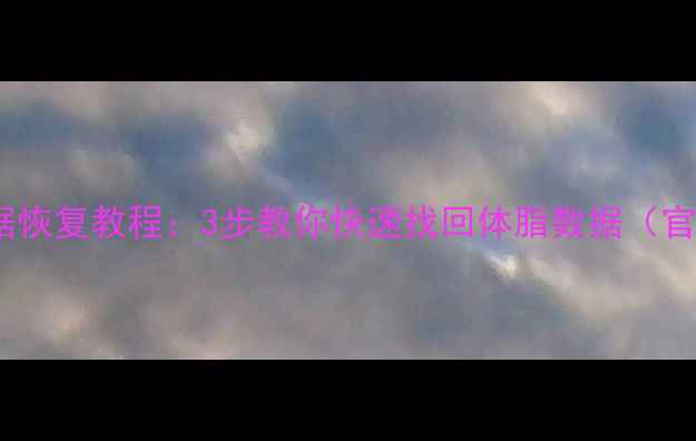 小度体脂秤数据恢复教程3步教你快速找回体脂数据官方认证方法