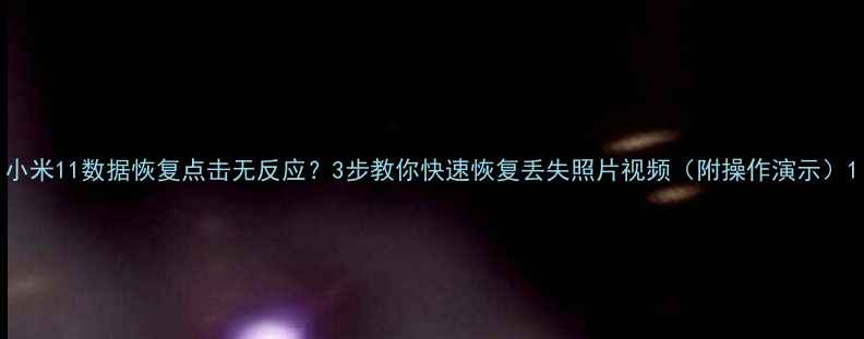 图片 小米11数据恢复点击无反应？3步教你快速恢复丢失照片视频（附操作演示）1