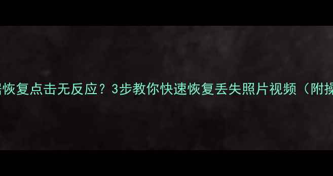 图片 小米11数据恢复点击无反应？3步教你快速恢复丢失照片视频（附操作演示）2