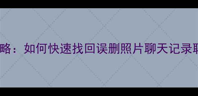 图片 小米3s手机数据恢复全攻略：如何快速找回误删照片聊天记录联系人？附专业工具推荐1