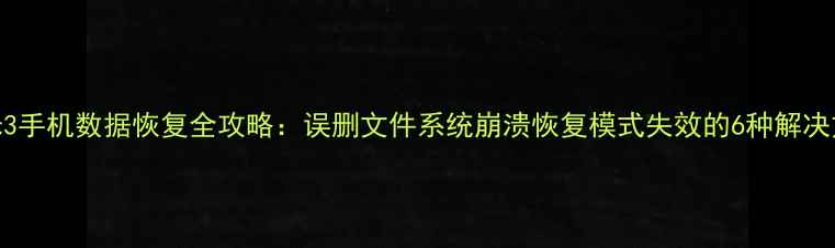 图片 小米3手机数据恢复全攻略：误删文件系统崩溃恢复模式失效的6种解决方法