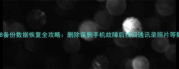 小米8备份数据恢复全攻略删除误删手机故障后找回通讯录照片等数据